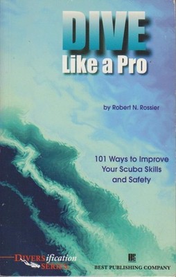 Dive Like a Pro: 101 Ways to Improve Your Scuba Skills and Safety. Rossier, Robe