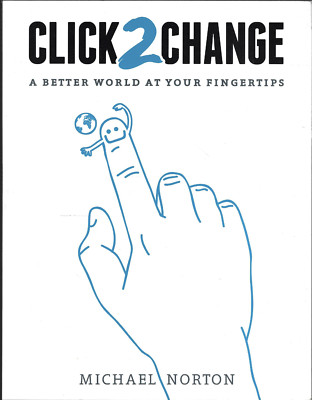 Click 2 Change - A Better World at Your Fingertips ; Michael Norton - Softcover