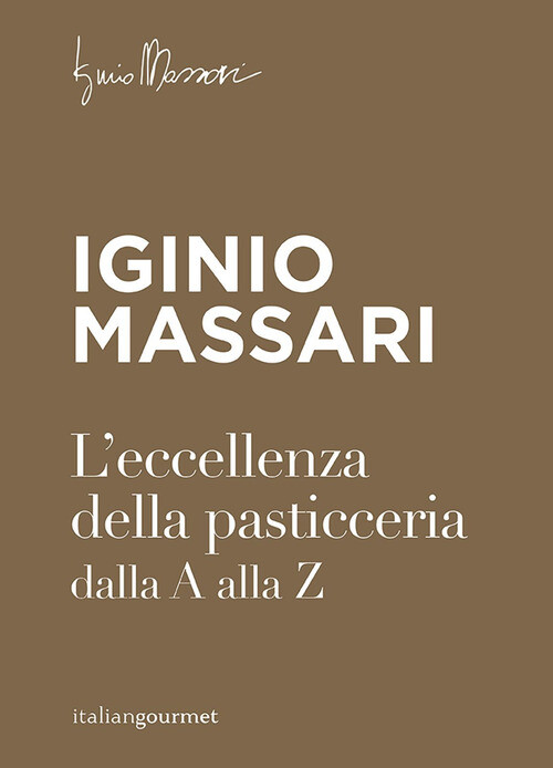 Eccellenza Della Pasticceria Dalla A Alla Z - Iginio Massari - 2022