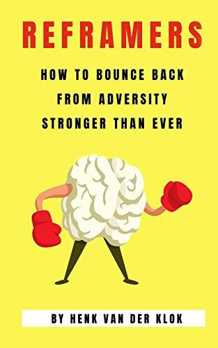 Reframers: How to Bounce Back from Adversity Stronger Than Ever by Klok ...