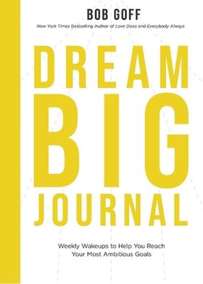 Dream Big Journal: Weekly Wake-ups to Help You Reach Your Most Ambitious Goals b