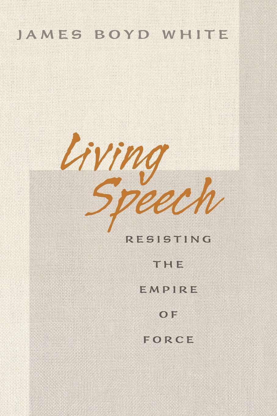 Thumbnail - Living Speech Resisting The Empire Of Force James Boyd White