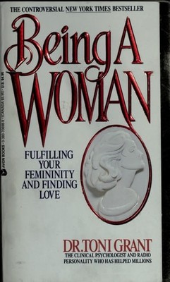 Being a Woman Fulfilling Your Femininity by Grant, Dr Toni, Good Book
