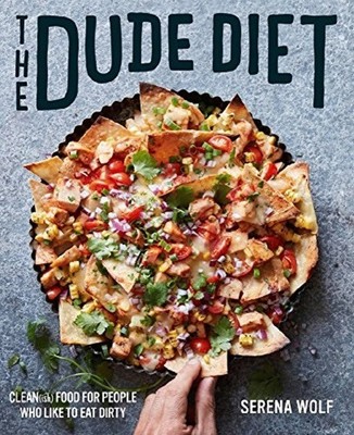 The Dude Diet: Clean(ish) Food for People Who Like to E - HardBack NEW Serena Wo