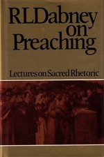 SACRED RHETORIC OR A COURSE OF LECTURES ON PREACHING By Robert L. Dabney
