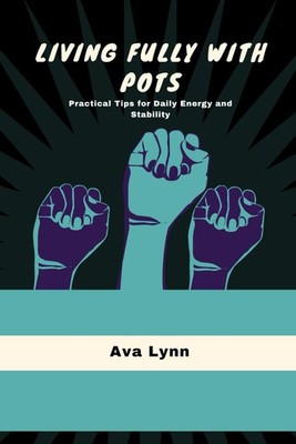 LIVING FULLY WITH POTS: Practical Tips for Daily Energy and Stability by Lynn