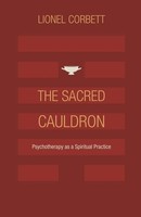 The Sacred Cauldron Psychotherapy As A Spiritual Practice Lionel Corbett Buch