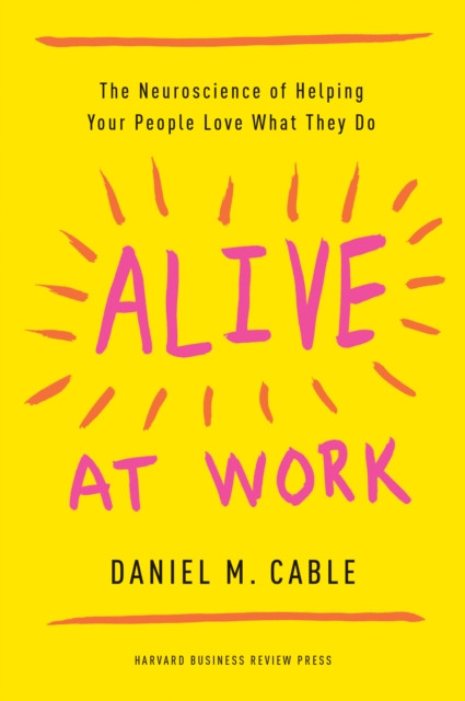 Alive at Work by Daniel M. Cable (Hardback Book)