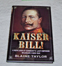 KAISER BILL ! A NEW LOOK AT GERMANY'S LAST EMPEROR WILHELM II 1859-1941 Taylor