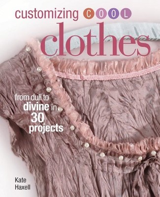 Customizing Cool Clothes: From Dull to..., Haxell, Kate