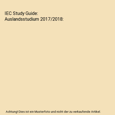 IEC Study Guide: Auslandsstudium 2017/2018, IEC Online GmbH
