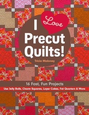I Love Precut Quilts! :16 Fast, Fun Projects - Use Jelly Rolls TRICIA MALONEY[H]