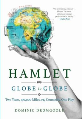 Hamlet Globe to Globe: Two Years, 193,000 Miles, 197 Countries, One Play by Dro