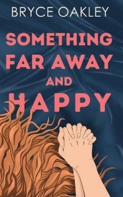 Bryce Oakley Something Far Away and Happy (Paperback)