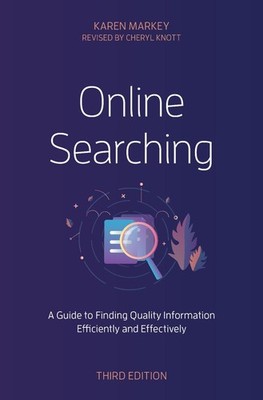 Online Searching: A Guide to Finding Quality Information Efficiently and Effecti