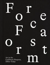 Forecast Form : Art in the Caribbean Diaspora, 1990's-Today, Hardcover by Ace...