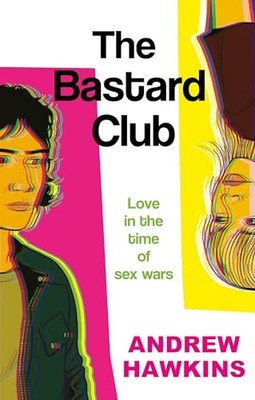 The Bastard Club: Love in the time of sex wars by Andrew Hawkins NEW BOOK