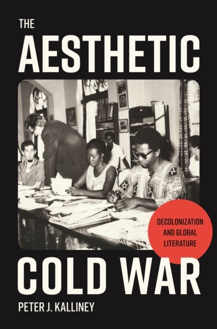 Aesthetic Cold War : Decolonization and Global Literature by Peter J. ... - Image 2