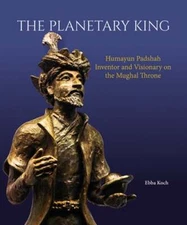 The Planetary King: Humayun Padshah, Inventor and Visionary on the Mughal Throne