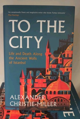 To The City: Life and Death Along the Ancient Walls of Istanbul Hardcover Book