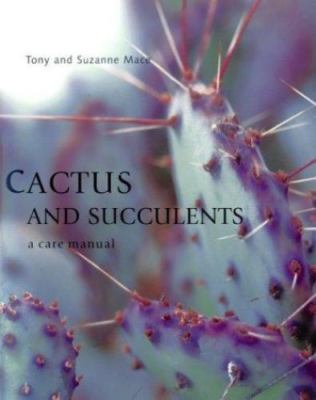 Cactus and Succulents: A Care Manual by Tony Mace;  Suzanne Mace