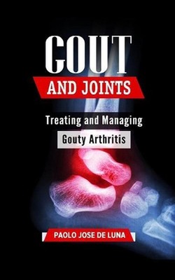Gout and Joints: Treating and Managing Gouty Arthritis by Paolo Jose De Luna (En