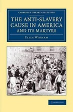 The Anti-Slavery Cause in America and its Martyrs by Eliza Wigham (English) Pape