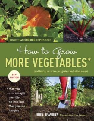 How to Grow More Vegetables, Eighth Edition: (and Fruits, Nuts, Berries,  - GOOD