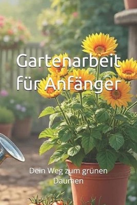 Gartenarbeit fr Anfnger: Dein Weg zum gr?nen Daumen by Andreas Timme Paperback B