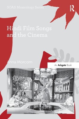 Hindi Film Songs and the Cinema (SOAS Studies in Music Series) by Morcom, Anna