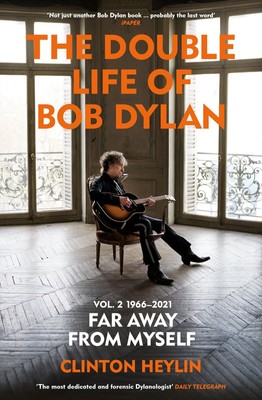 The Double Life of Bob Dylan Volume 2: 1966-2021 'Far away from Myself' Heylin