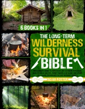 The Long-Term Wilderness Survival Bible: the Ultimate Guide to Survive in Any