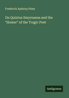 Frederick Apthorp Paley | On Quintus Smyrnaeus And The Homer Of The Tragic Poet
