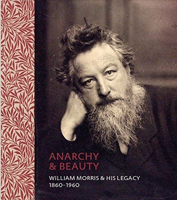 Anarchy & Beauty: William Morris and His Legacy, 1860 - 1960,Fio