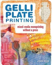 Gelli Plate Printing: Mixed-Media Monoprinting Without a Press by Bess, Joan