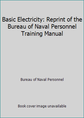 Basic Electricity: Reprint of the Bureau of Naval Personnel Training Manual