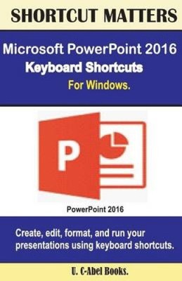 Microsoft PowerPoint 2016 Keyboard Shortcuts for Windows by U. C. Books
