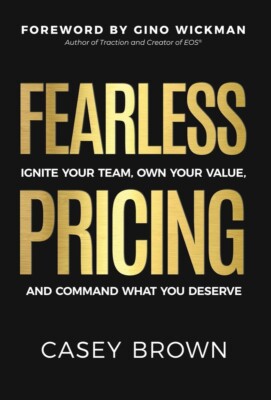 Fearless Pricing: Ignite Your Team, Own Your Value, and Command What You Dese...