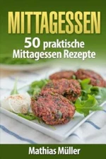 Mittagessen: 50 Praktische Mittagessen Rezepte Aus Dem Thermomix