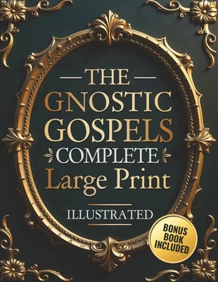 The Gnostic Gospels Complete - LARGE PRINT: Includes the Lost Gospels of Mary Ma