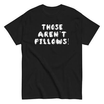 Those Aren't Pillows! Planes Trains And Automobiles Shirt - Movie Quote - Unisex