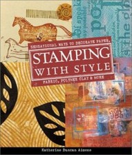 Stamping with Style : Sensational Ways to Decorate Paper, Fabric, Polymer...