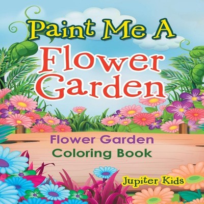 Paint Me A Flower Garden Flower Garden Coloring Book Jupiter Kids