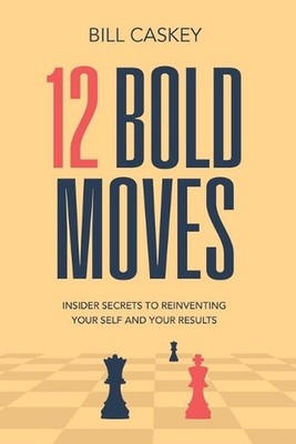12 Bold Moves: Sales Secrets To Reinvent Your Self - And Your Results by Bill Ca