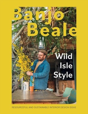 Wild Isle Style: Resourceful And Sustainable Interior Design Ideas by Banjo Beal