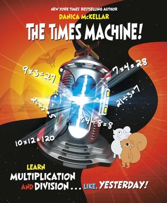 The Times Machine!: Learn Multiplication and Division. . . Like, Yesterday! ...