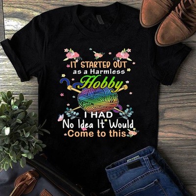 I Started Out as a Harmless Hobby I Had No Idea It Would Come to This Tshirt