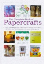 Complete Book of Papercrafts: A Truly Comprehensive Collection of Pa - VERY GOOD