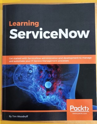 Learning ServiceNow: Get started with ServiceNow administration and development 