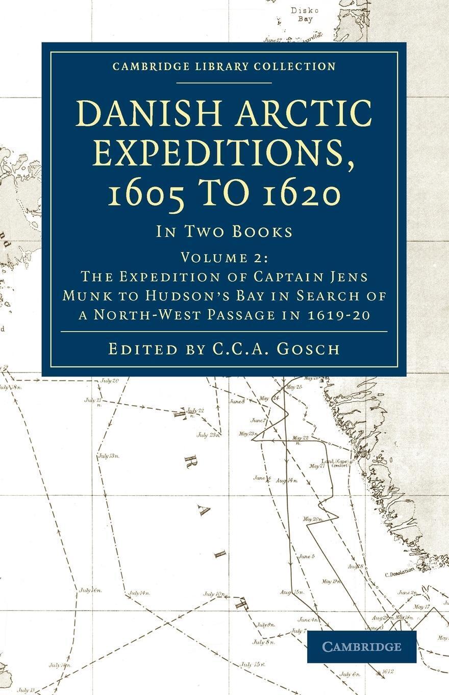 Danish Arctic Expeditions, 1605 To 1620 - Volume 2 C. C. A. Gosch